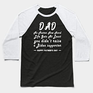 No Matter How Hard Life Gets At Least you didn't raise a biden supporter Baseball T-Shirt